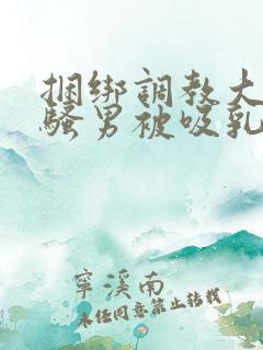 捆绑调教大胸肌骚男被吸乳玩弄gv