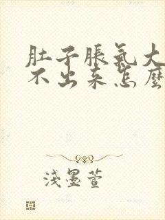 肚子胀气大便拉不出来怎么回事