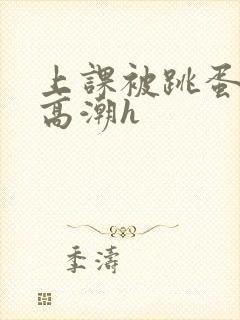 上课被跳蛋折磨高潮h