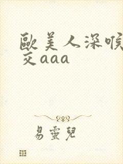 欧美人深喉性猛交aaa