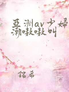 亚洲av少妇高潮嗷嗷叫