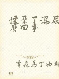 怀孕了漏尿是怎么回事