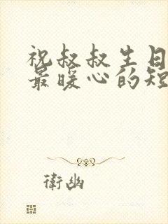 祝叔叔生日快乐最暖心的短句子