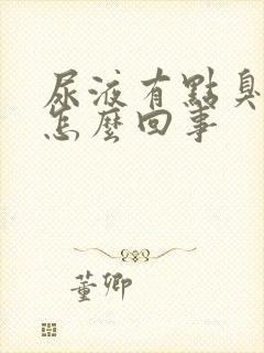 尿液有点臭味是怎么回事