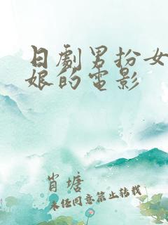 日剧男扮女装伪娘的电影