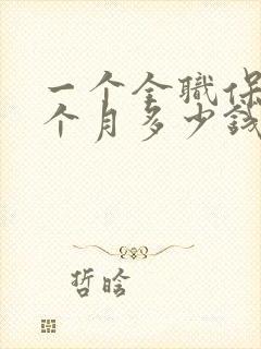 一个全职保姆一个月多少钱