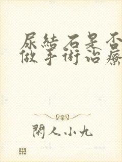 尿结石是否需要做手术治疗