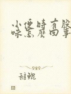 小便时有股尿骚味怎么回事