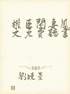 权臣闲妻凤轻全文免费听书