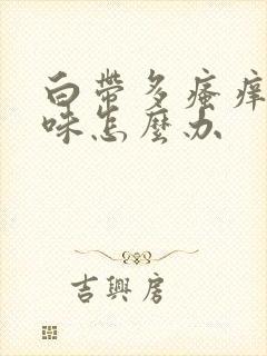 白带多瘙痒有异味怎么办