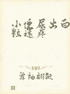 小便尿出白色颗粒还疼