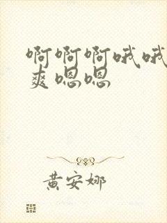 啊啊啊哦哦哦好爽嗯嗯