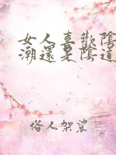 女人喜欢阴蒂高潮还是阴道高潮