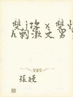 双j攻ⅹ双性受h刺激文男男