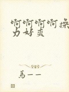 啊啊啊啊操我用力好爽