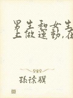 男生和女生在床上做运动,在线看