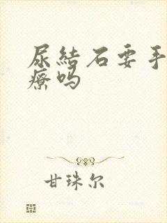 尿结石要手术治疗吗