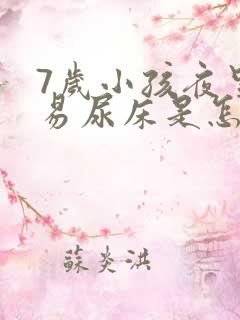 7岁小孩夜里容易尿床是怎么回事