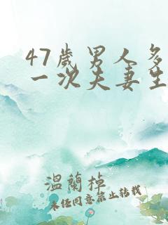 47岁男人多久一次夫妻生活才算正常