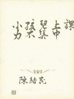 小孩儿上课注意力不集中