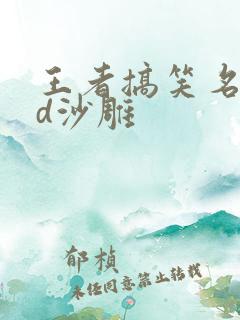王者搞笑名字id沙雕