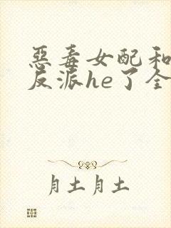 恶毒女配和偏执反派he了全本下载txt