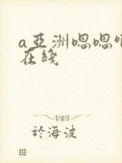 a亚洲嗯嗯啊啊在线