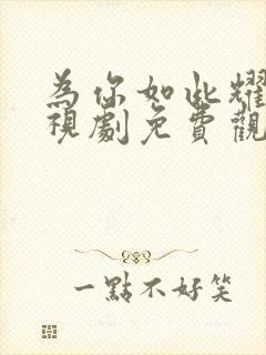 为你如此耀眼电视剧免费观看全集