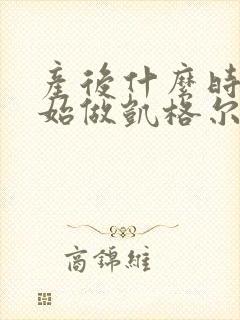 产后什么时候开始做凯格尔运动最好