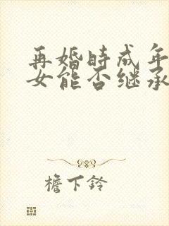 再婚时成年继子女能否继承父母遗产