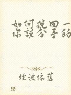 如何挽回一个跟你说分手的男人