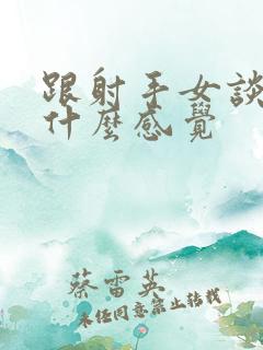 跟射手女谈恋爱什么感觉