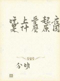 晚上爱起夜小便是什么原因