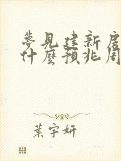 梦见建新房子是什么预兆周公解梦