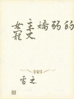 女主娇弱的末世宠文