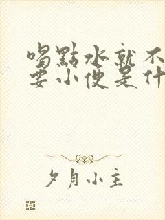 喝点水就不停的要小便是什么毛病