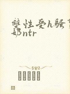 双性受h骚货大奶ntr