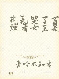 我气哭了百万修炼者女主是谁