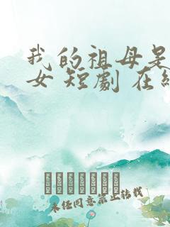 我的祖母是穿越女 短剧 在线观看