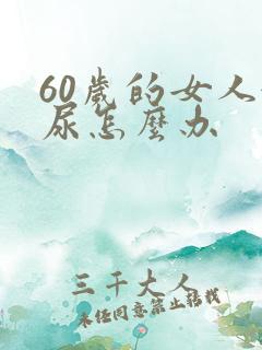 60岁的女人漏尿怎么办