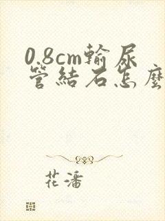 0.8cm输尿管结石怎么治疗