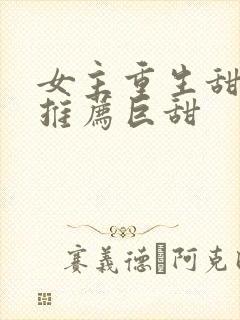 女主重生甜宠文推荐巨甜