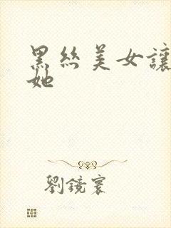 黑丝美女让我操她