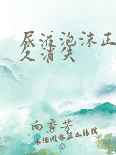 尿液泡沫正常多久消失