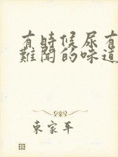 有时候尿有股很难闻的味道