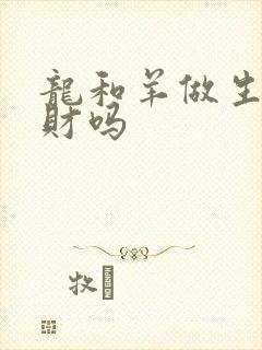 龙和羊做生意合财吗