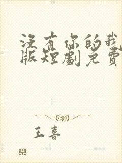 没有你的我完整版短剧免费观看