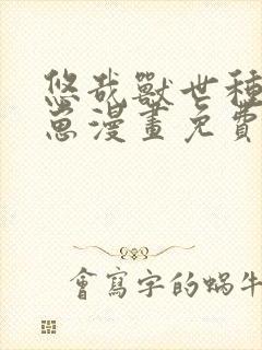 悠哉兽世种田生崽漫画免费下拉式