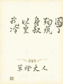 我以身殉国后清冷皇叔疯了免费阅读