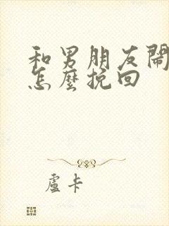 和男朋友闹矛盾怎么挽回